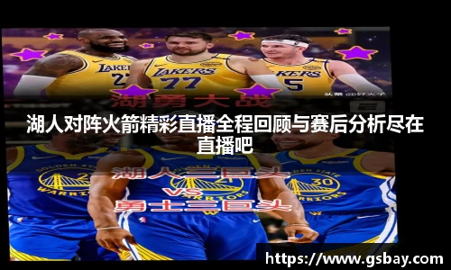 湖人对阵火箭精彩直播全程回顾与赛后分析尽在直播吧